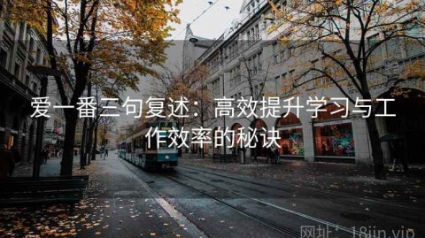 爱一番三句复述：高效提升学习与工作效率的秘诀