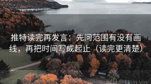 推特读完再发言：先问范围有没有画线，再把时间写成起止（读完更清楚）