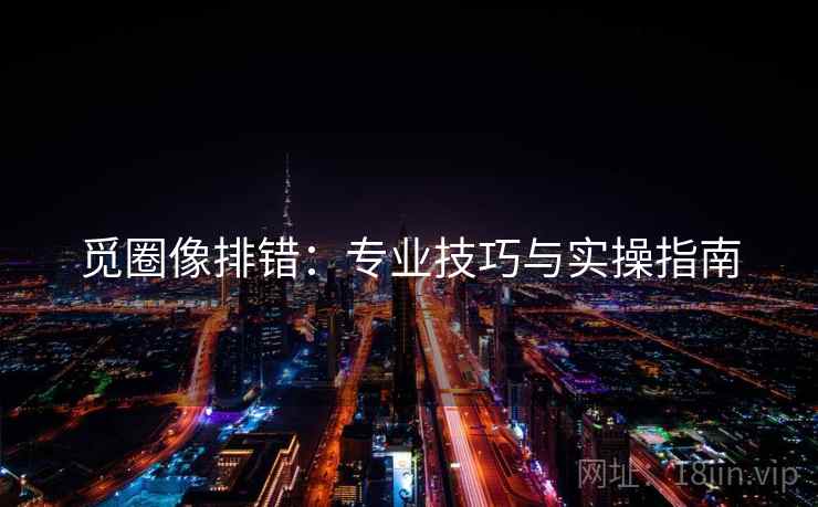觅圈像排错：专业技巧与实操指南