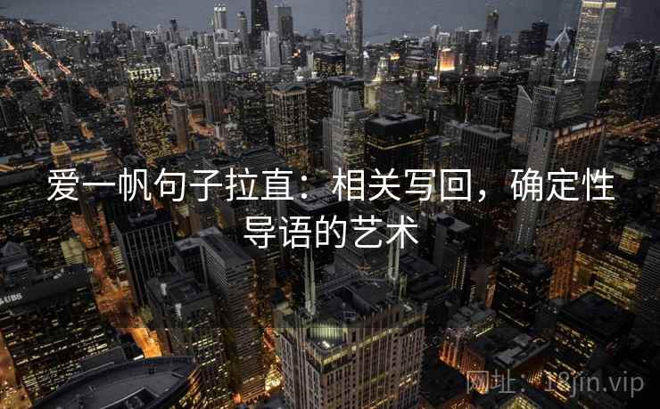 爱一帆句子拉直：相关写回，确定性导语的艺术