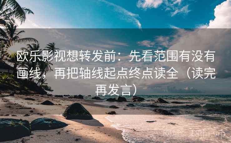 欧乐影视想转发前:先看范围有没有画线,再把轴线起点终点读全(读完再发言) 欧乐影视想转发前:先看范围有没有画线,再把轴线起点终点读全(读完再发言)