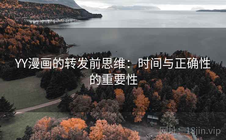 YY漫画的转发前思维：时间与正确性的重要性