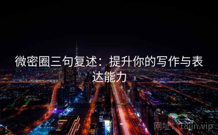 微密圈三句复述：提升你的写作与表达能力